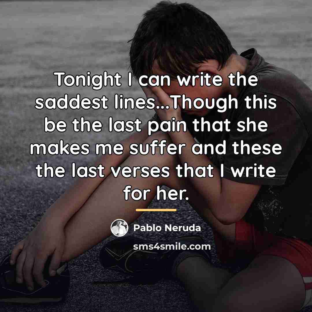 “Tonight I can write the saddest lines...Though this be the…” quote by Pablo Neruda