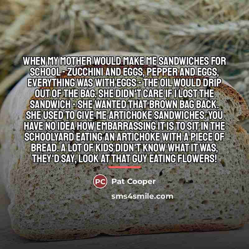 “When my mother would make me sandwiches for school -…” quote by Pat Cooper