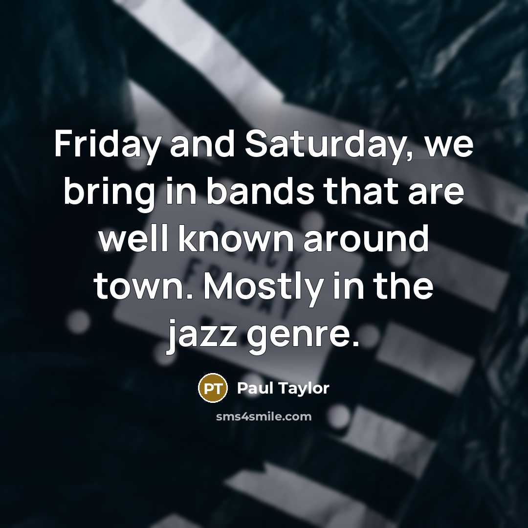 “Friday and Saturday, we bring in bands that are well…” quote by Paul Taylor