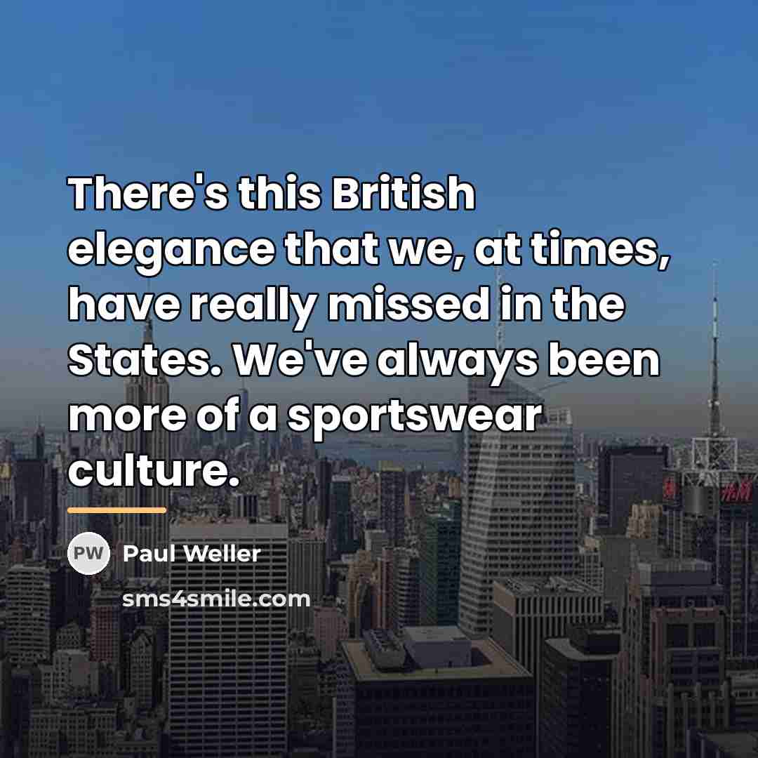 “There's this British elegance that we, at times, have really…” quote by Paul Weller