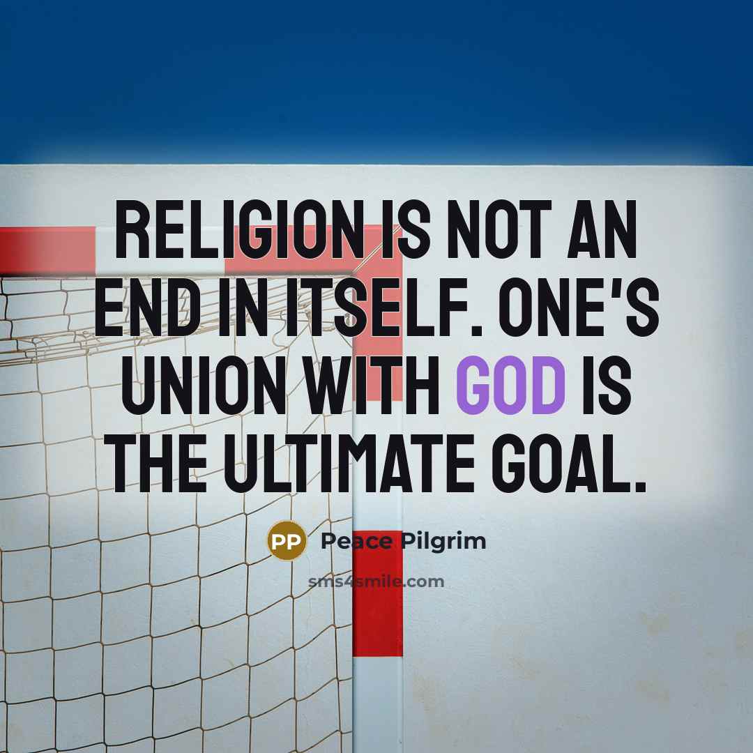 “Religion is not an end in itself. One's union with…” quote by Peace Pilgrim