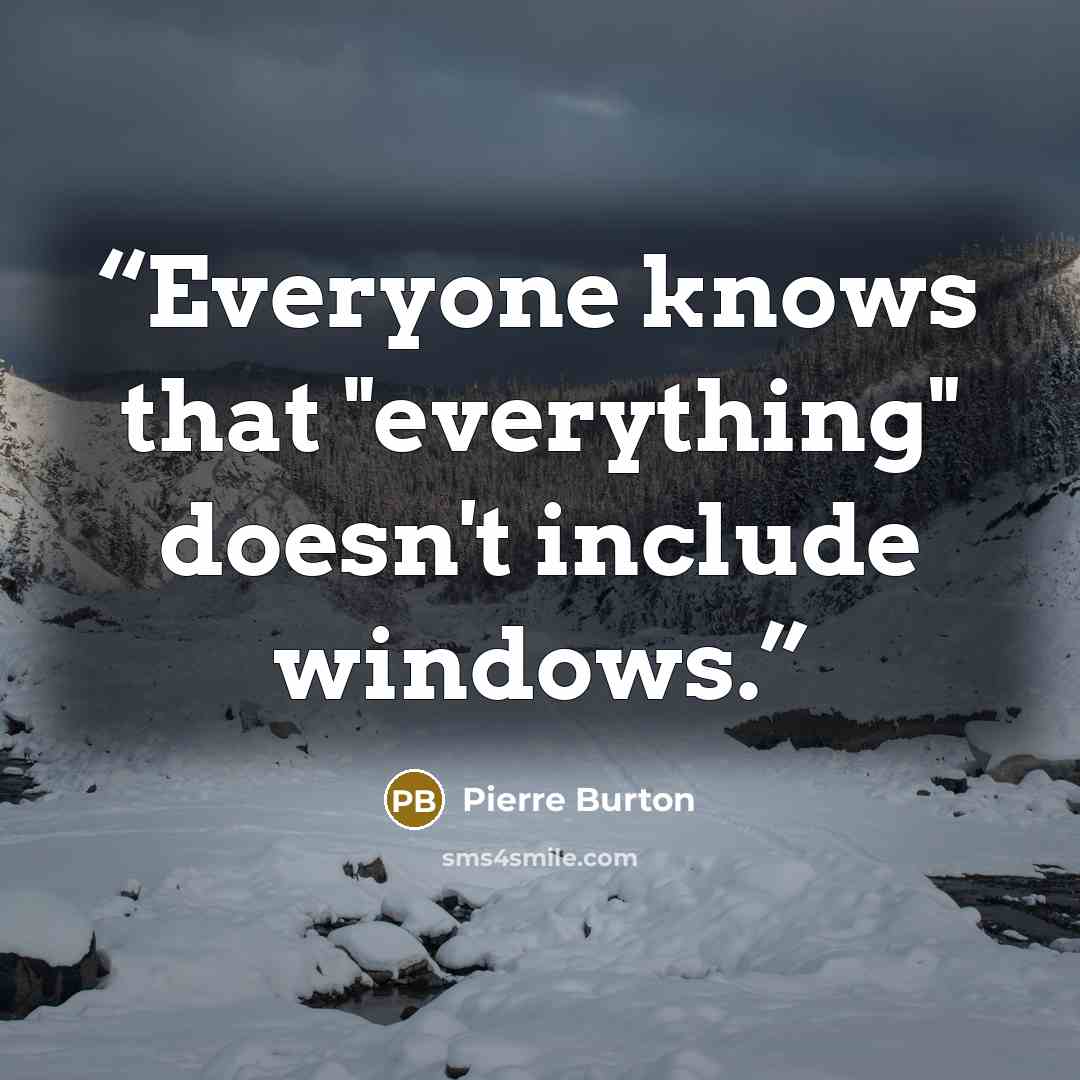 “Everyone knows that "everything" doesn't include windows.” quote by Pierre Burton