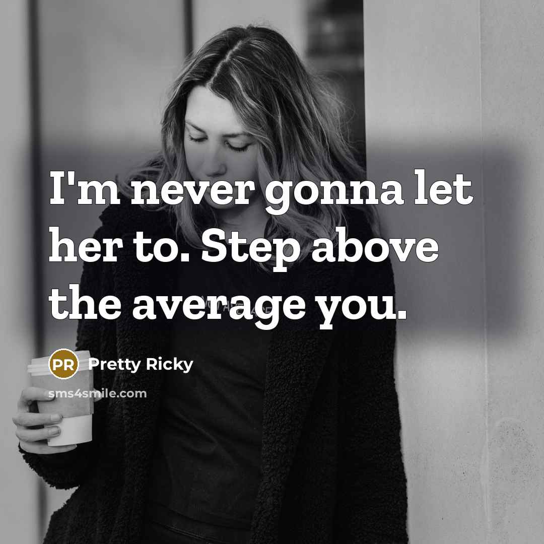 “I'm never gonna let her to. Step above the average…” quote by Pretty Ricky