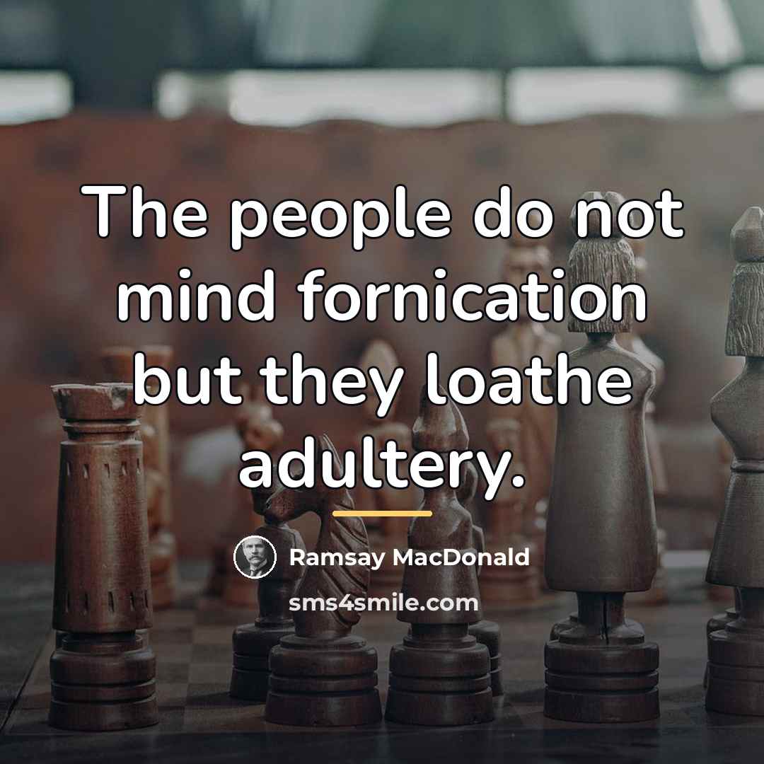 “The people do not mind fornication but they loathe adultery.…” quote by Ramsay MacDonald