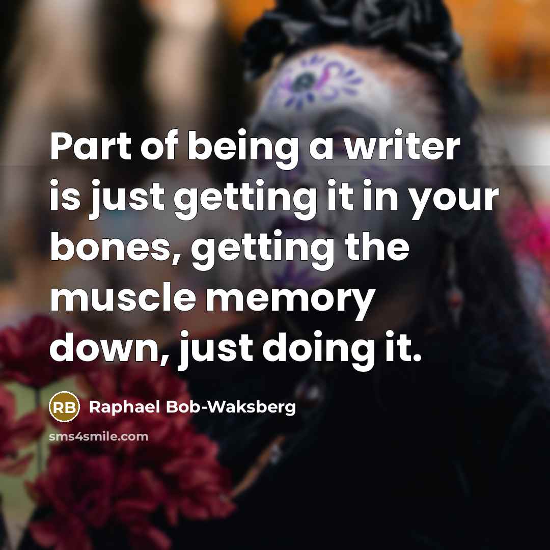 “Part of being a writer is just getting it in…” quote by Raphael Bob-Waksberg