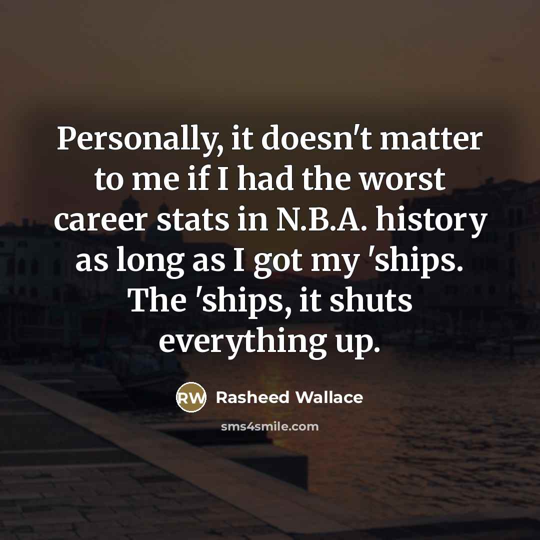 “Personally, it doesn't matter to me if I had the…” quote by Rasheed Wallace