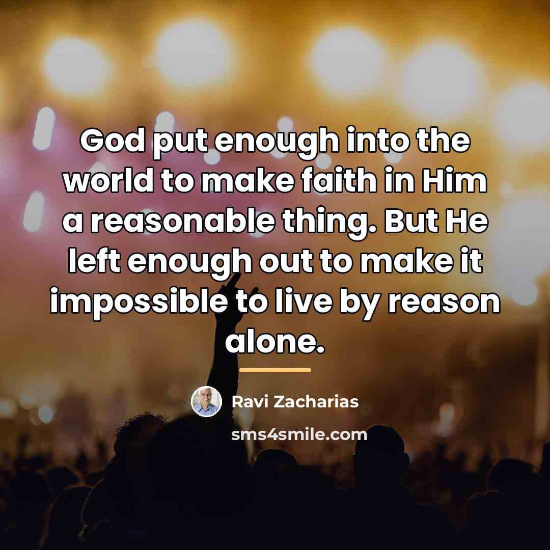 “God put enough into the world to make faith in…” quote by Ravi Zacharias