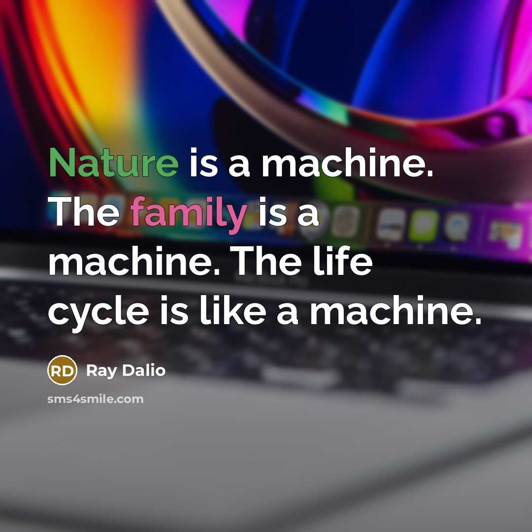 “Nature is a machine. The family is a machine. The…” quote by Ray Dalio