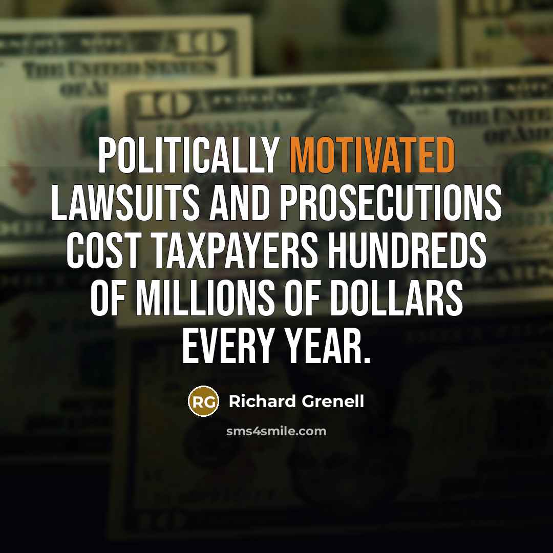 “Politically motivated lawsuits and prosecutions cost taxpayers hundreds of millions…” quote by Richard Grenell