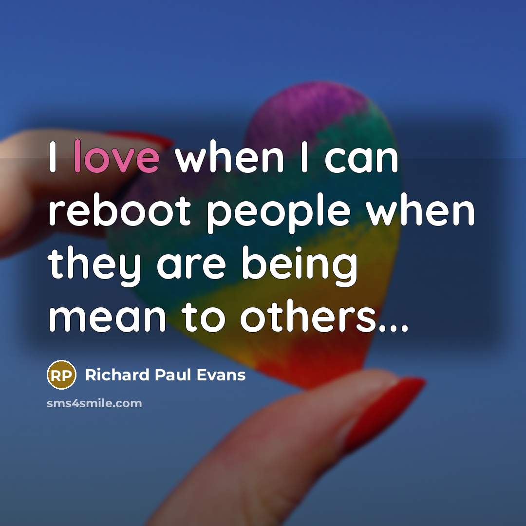 “I love when I can reboot people when they are…” quote by Richard Paul Evans