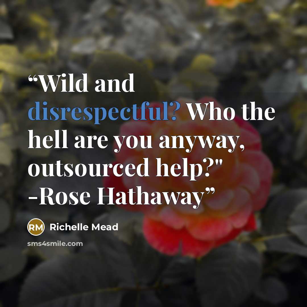“Wild and disrespectful? Who the hell are you anyway, outsourced help?" -Rose Hathaway” quote by Richelle Mead