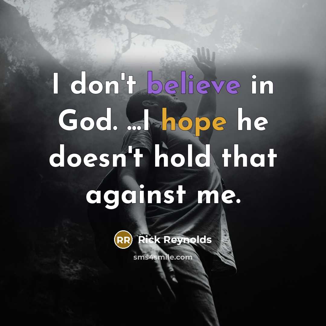 “I don't believe in God. ...I hope he doesn't hold…” quote by Rick Reynolds
