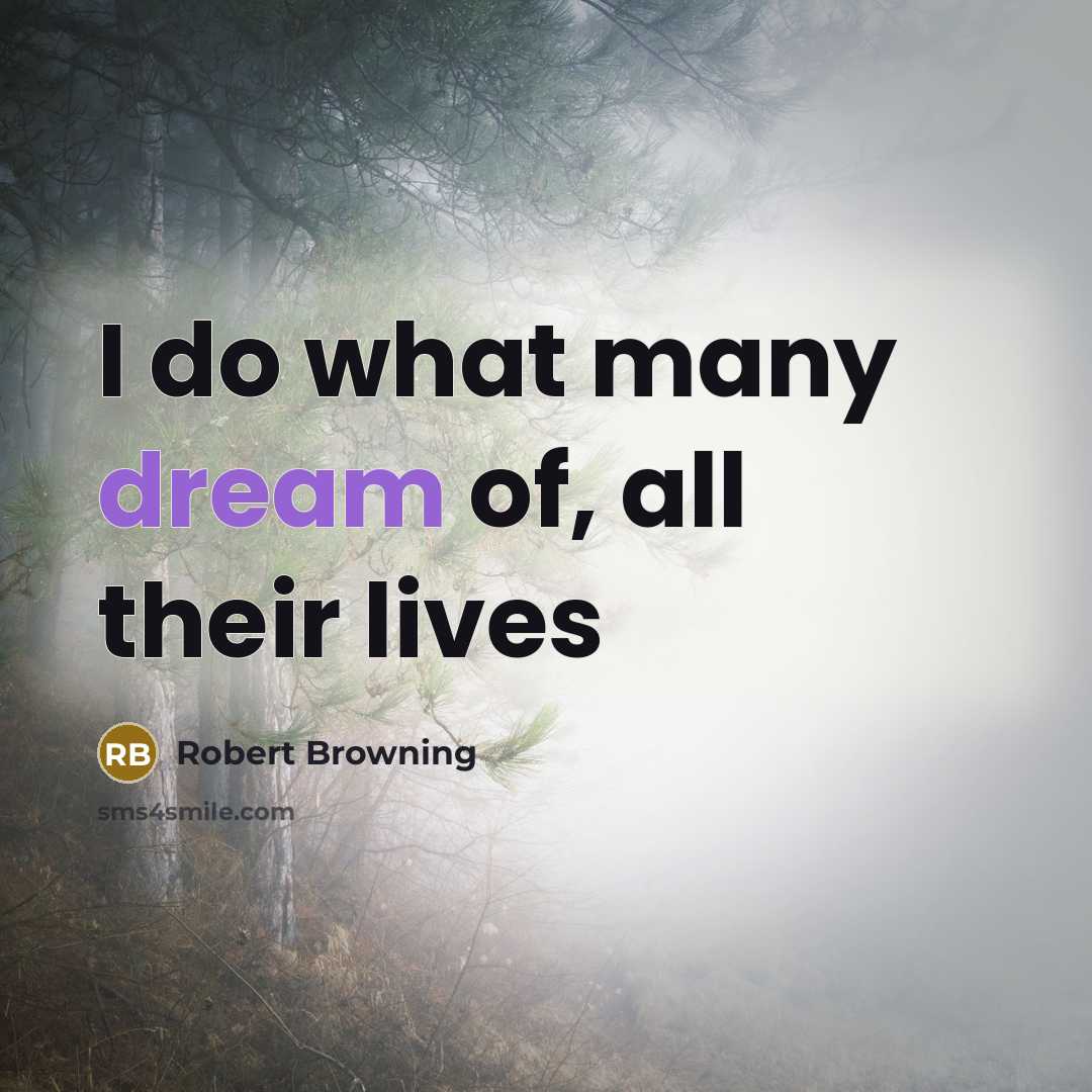 “I do what many dream of, all their lives…” quote by Robert Browning