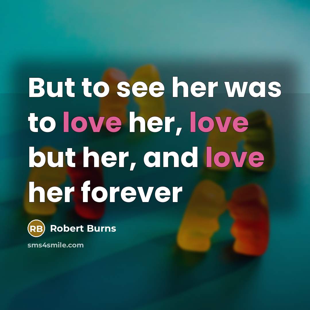 “But to see her was to love her, love but…” quote by Robert Burns