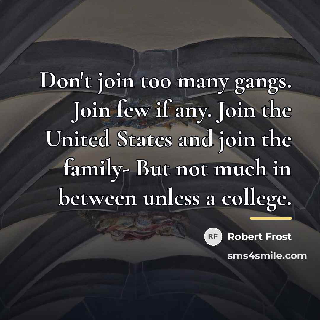 “Don't join too many gangs. Join few if any. Join…” quote by Robert Frost