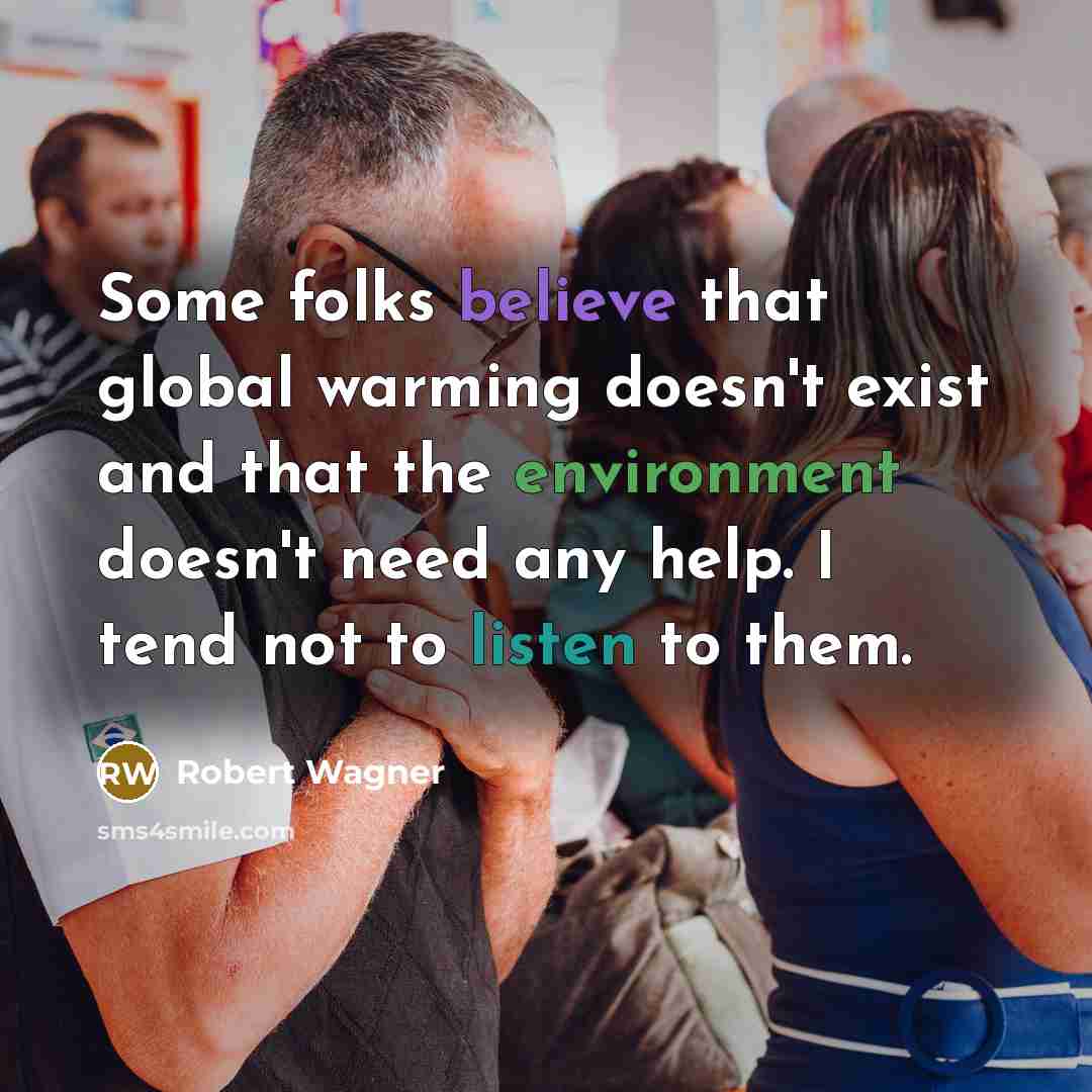 “Some folks believe that global warming doesn't exist and that…” quote by Robert Wagner