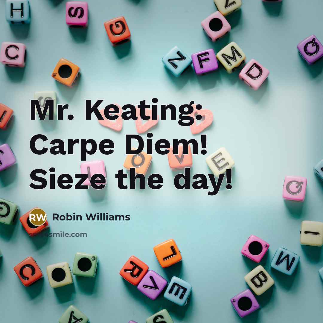 “Mr. Keating: Carpe Diem! Sieze the day!…” quote by Robin Williams