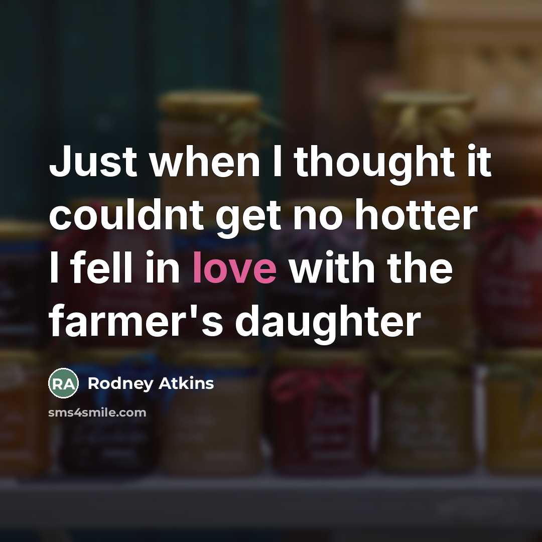 “Just when I thought it couldnt get no hotter I…” quote by Rodney Atkins