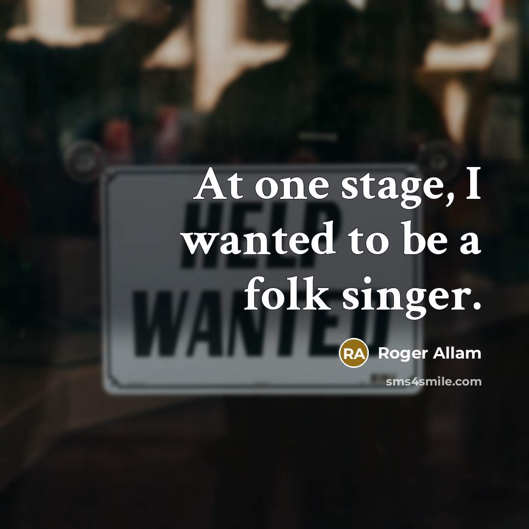 “At one stage, I wanted to be a folk singer.…” quote by Roger Allam