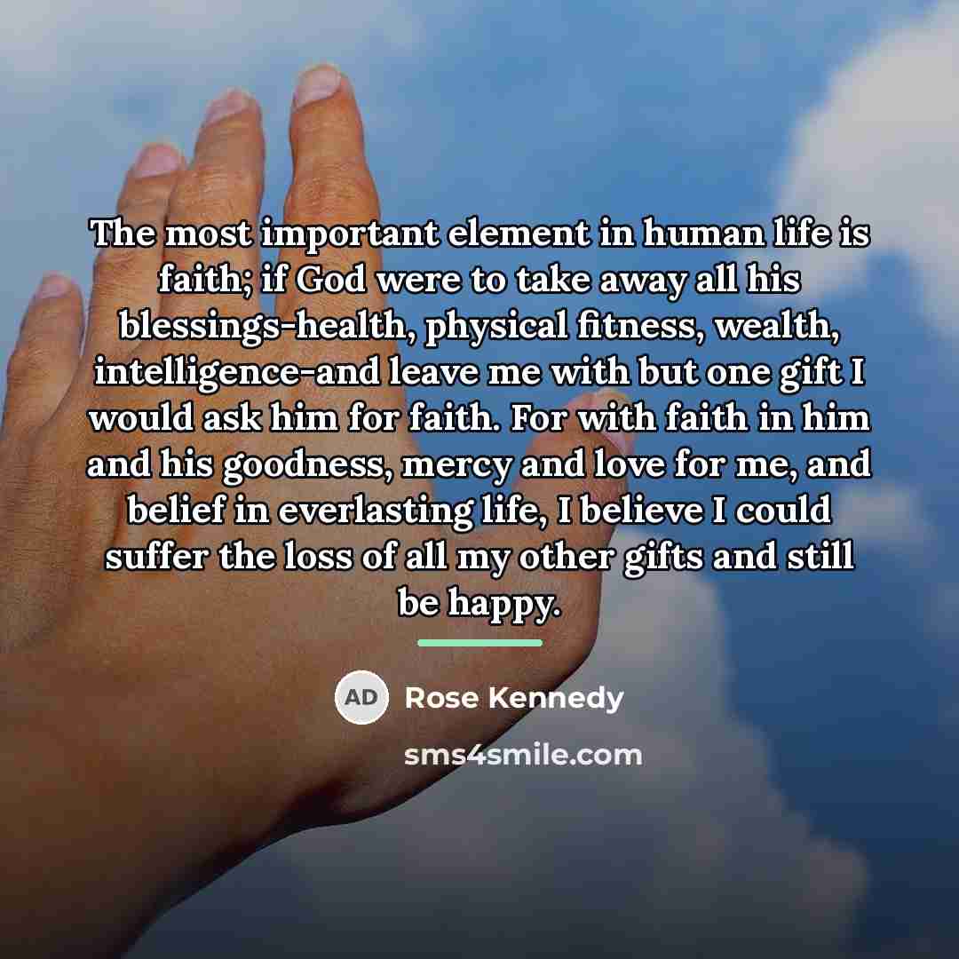 “The most important element in human life is faith; if…” quote by Rose Kennedy
