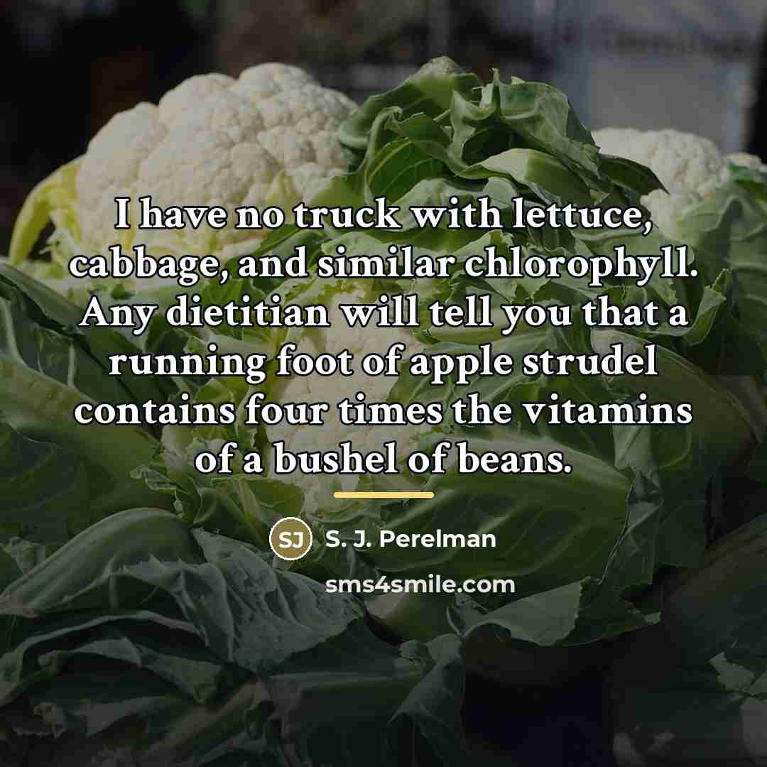 “I have no truck with lettuce, cabbage, and similar chlorophyll.…” quote by S. J. Perelman