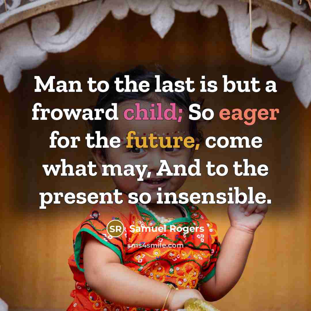 “Man to the last is but a froward child; So…” quote by Samuel Rogers