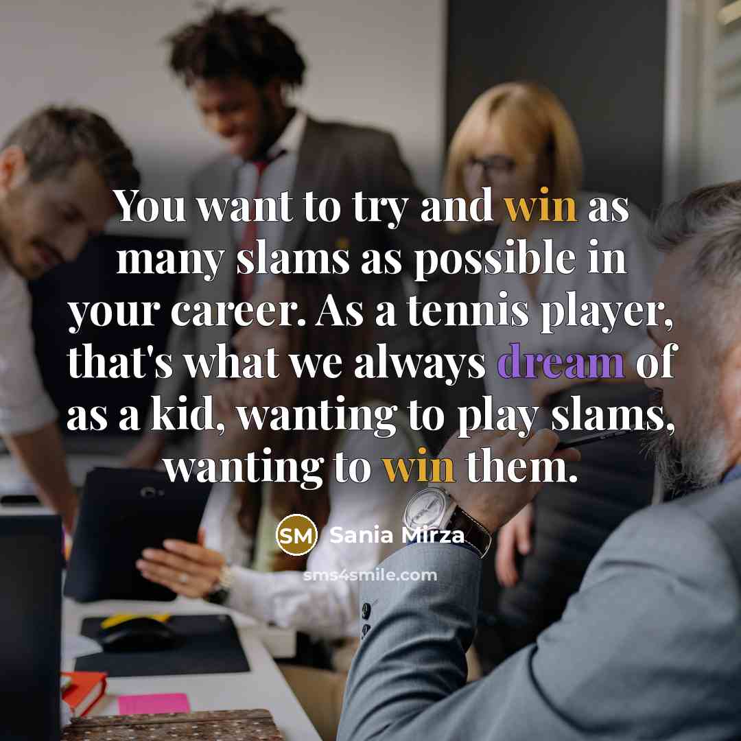 “You want to try and win as many slams as…” quote by Sania Mirza