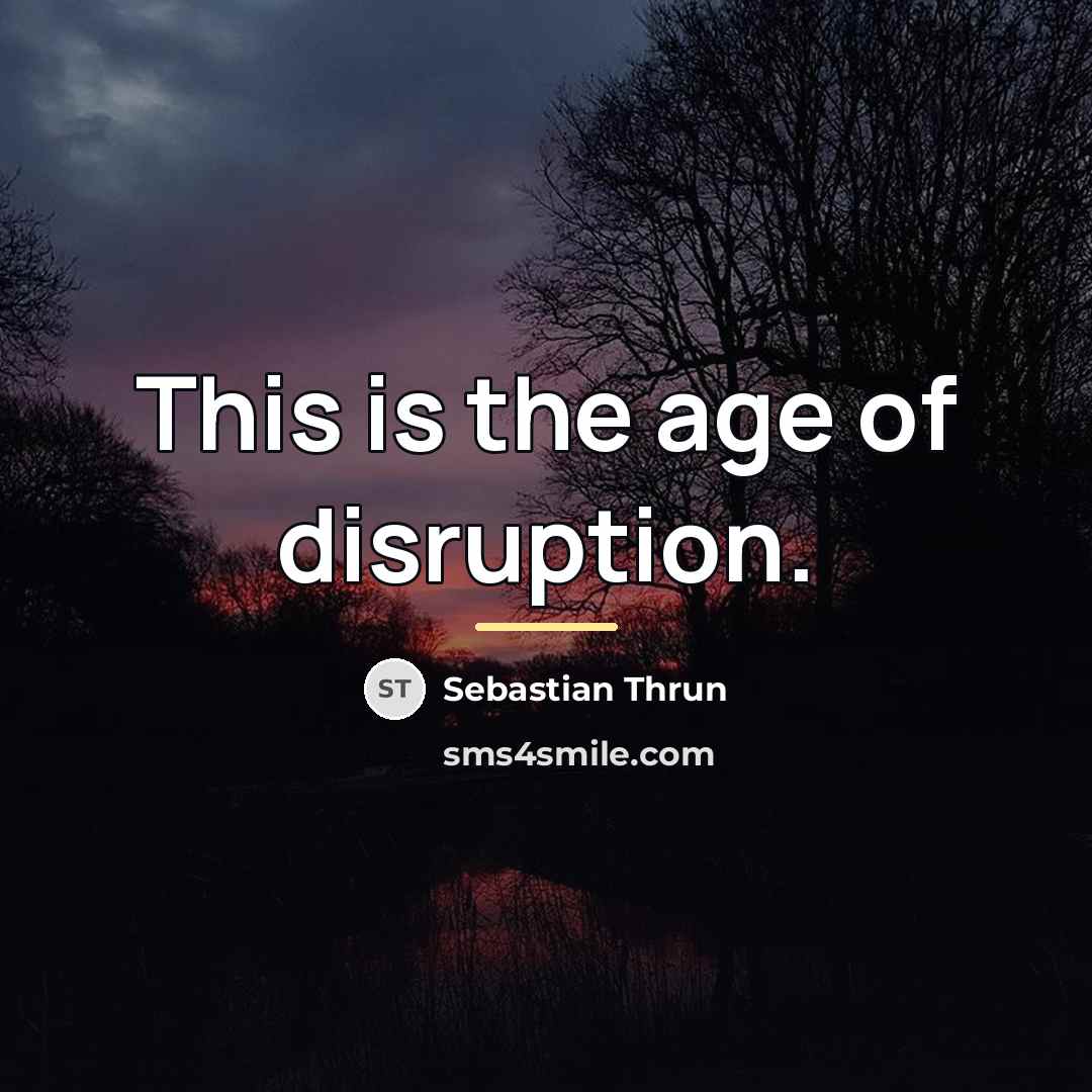 “This is the age of disruption.…” quote by Sebastian Thrun