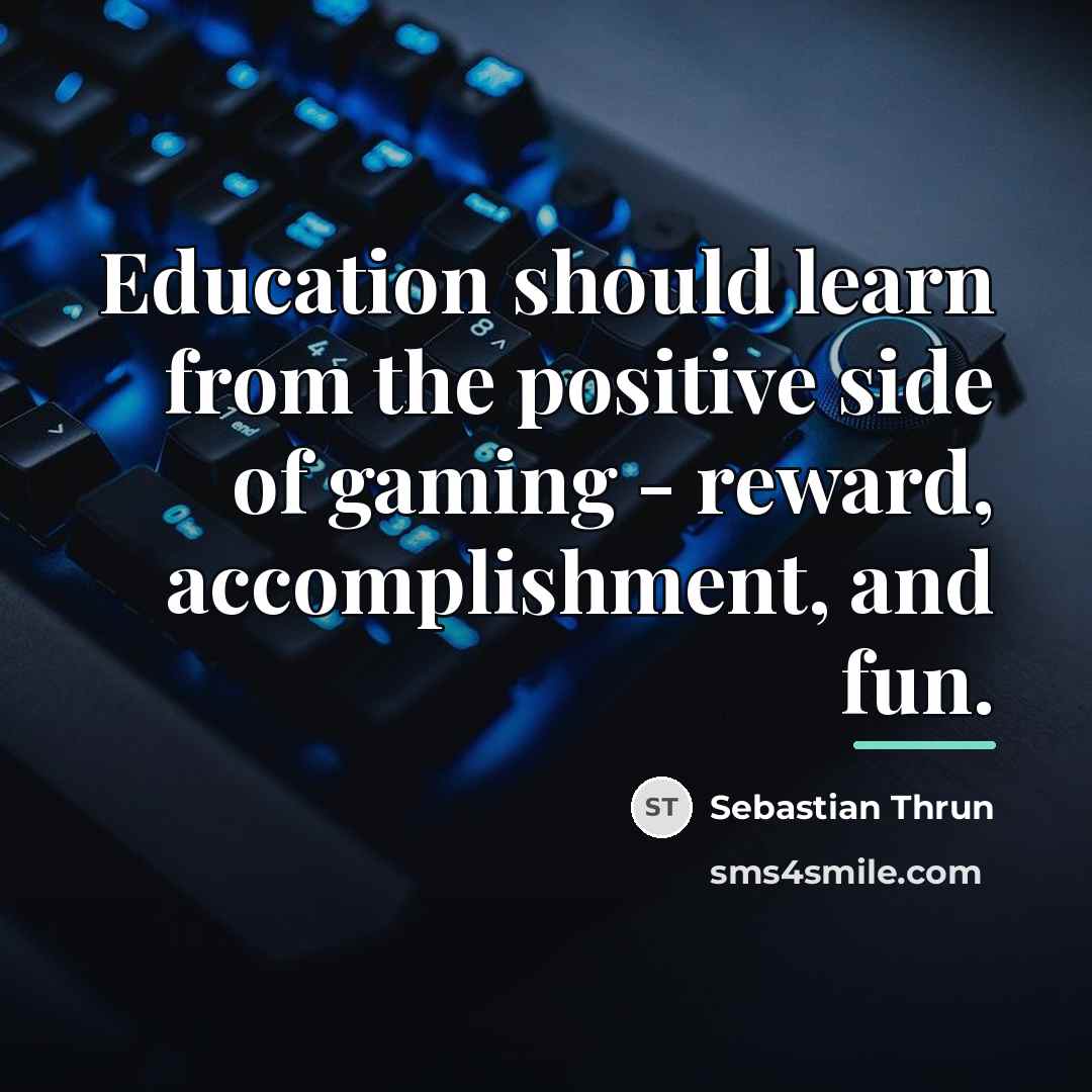 “Education should learn from the positive side of gaming -…” quote by Sebastian Thrun