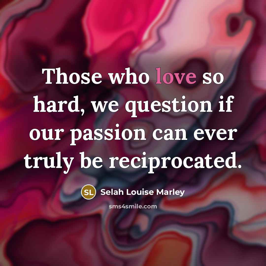 “Those who love so hard, we question if our passion…” quote by Selah Louise Marley