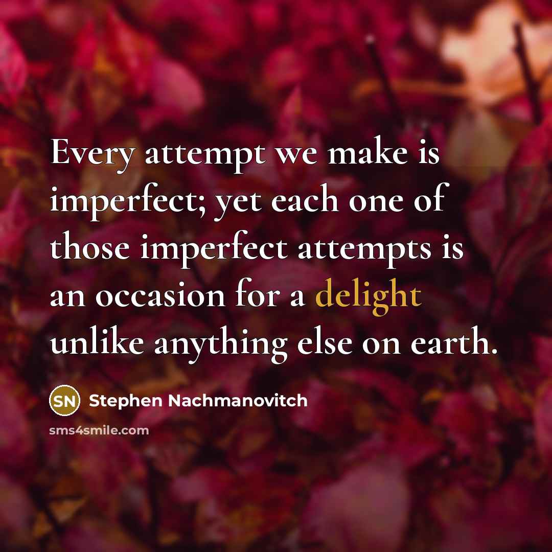 “Every attempt we make is imperfect; yet each one of…” quote by Stephen Nachmanovitch
