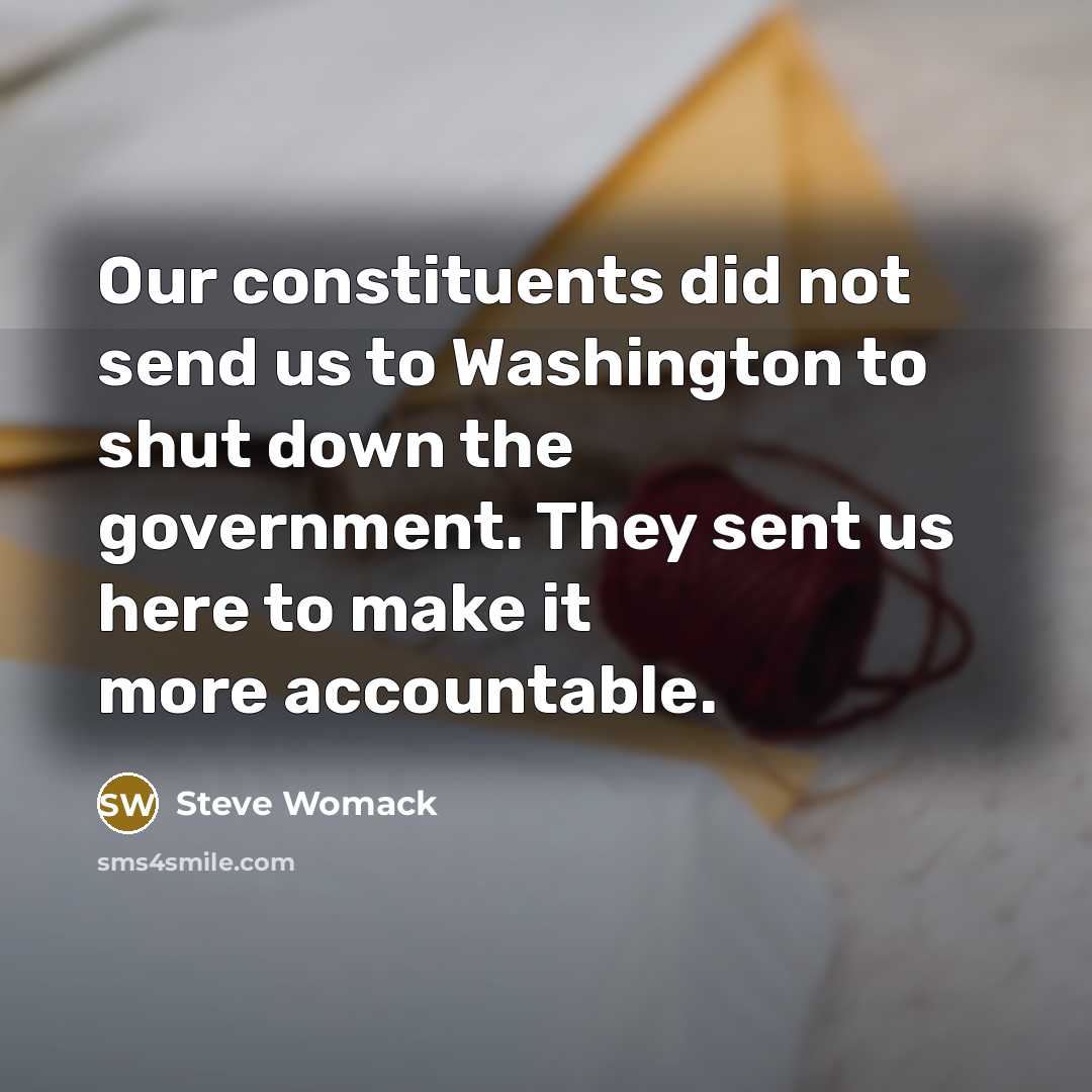 “Our constituents did not send us to Washington to shut…” quote by Steve Womack