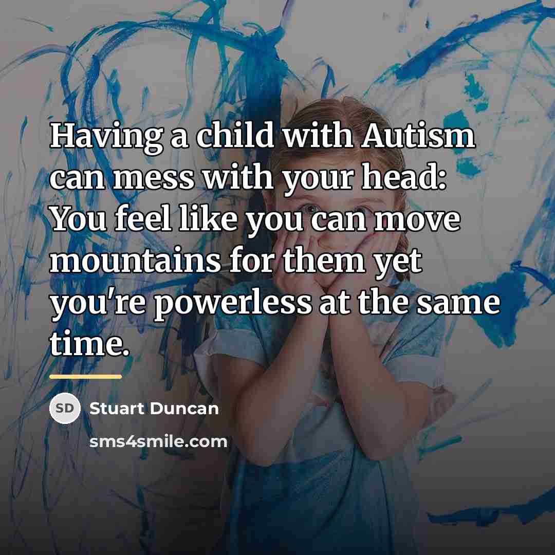 “Having a child with Autism can mess with your head:…” quote by Stuart Duncan