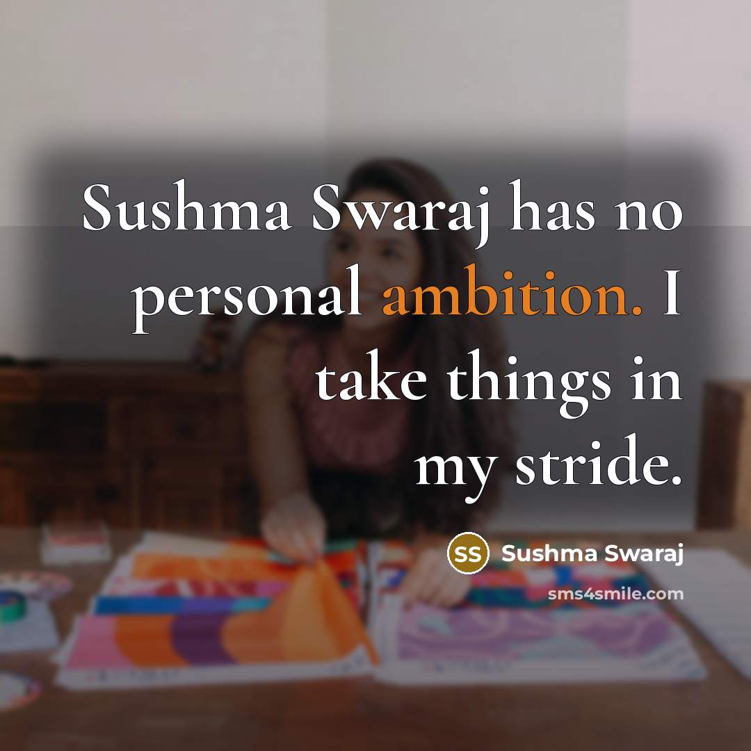 “Sushma Swaraj has no personal ambition. I take things in…” quote by Sushma Swaraj