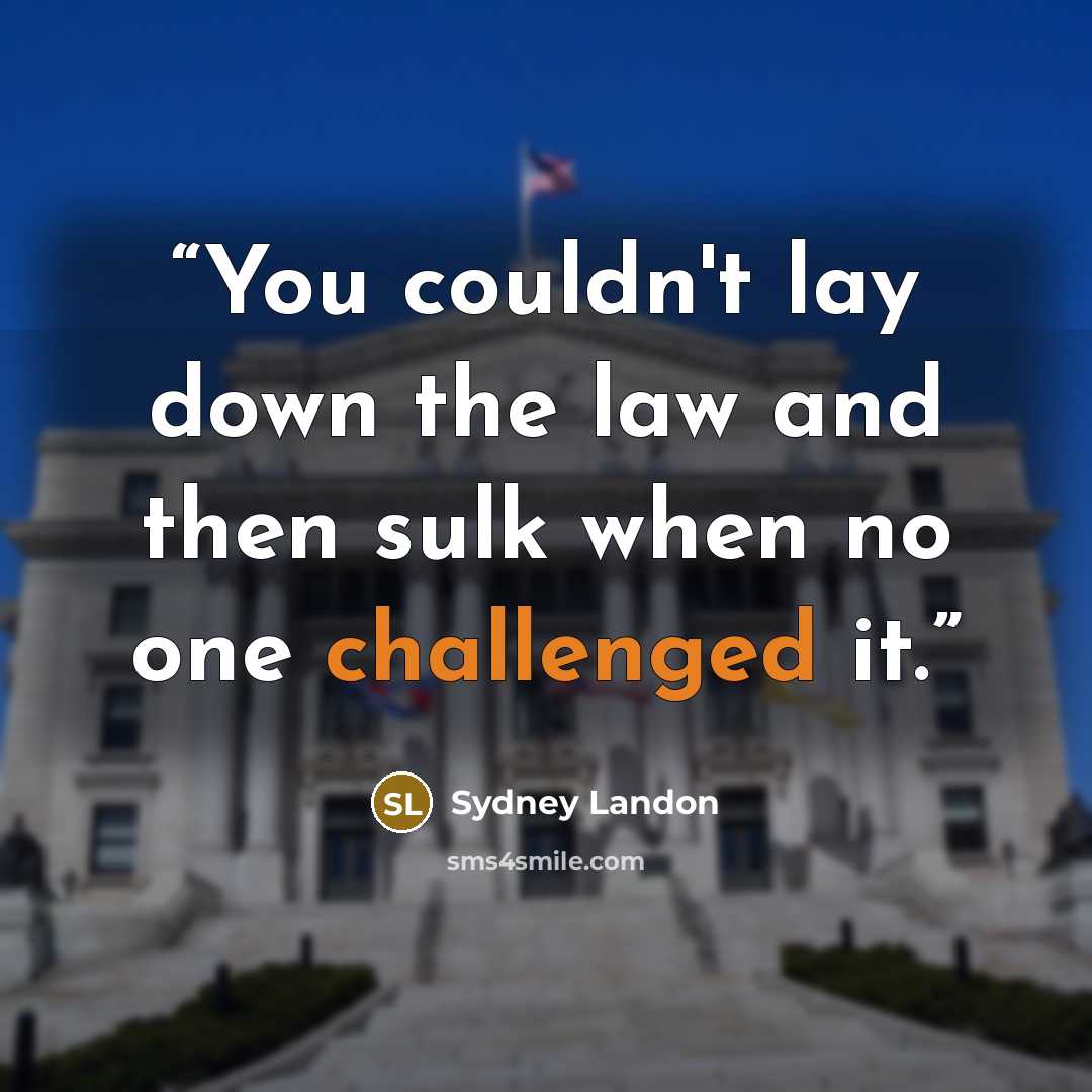 “You couldn't lay down the law and then sulk when no one challenged it.” quote by Sydney Landon