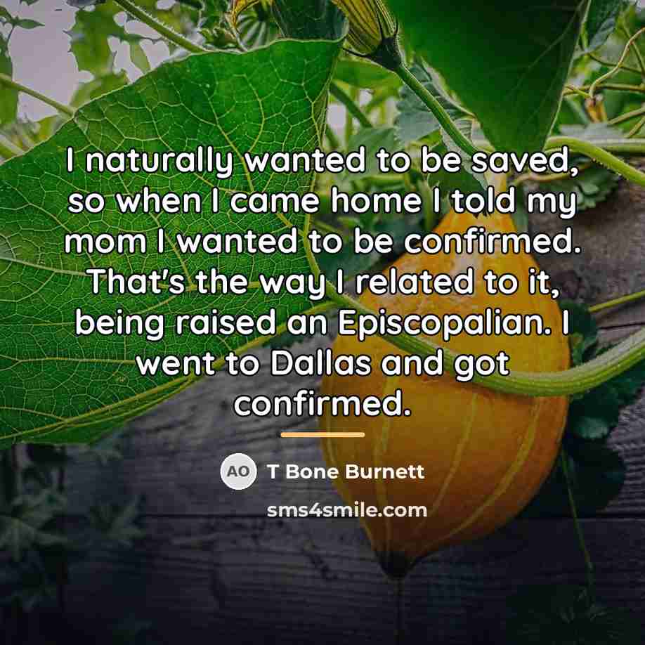 “I naturally wanted to be saved, so when I came…” quote by T Bone Burnett