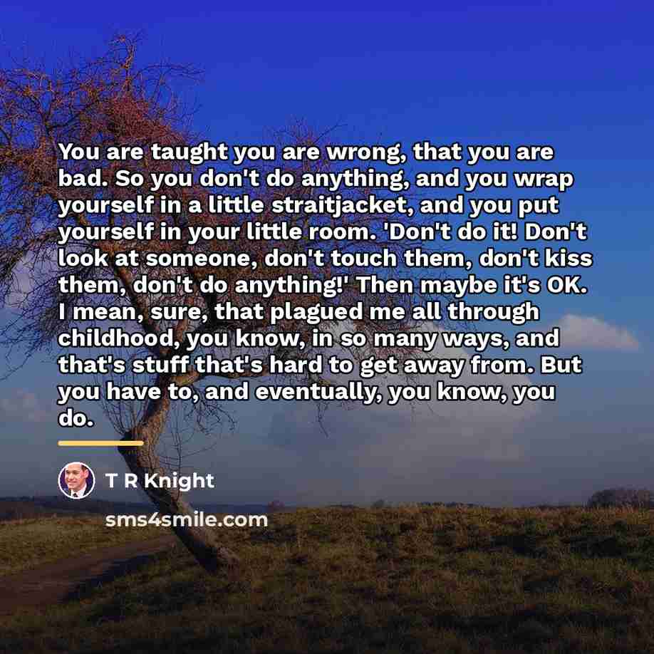“You are taught you are wrong, that you are bad.…” quote by T R Knight
