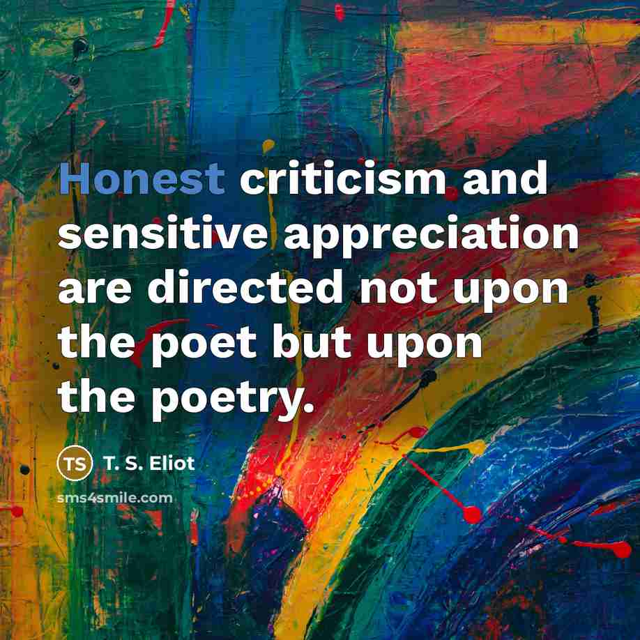 “Honest criticism and sensitive appreciation are directed not upon the…” quote by T. S. Eliot