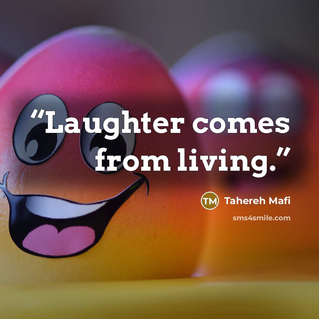 “Laughter comes from living.” quote by Tahereh Mafi