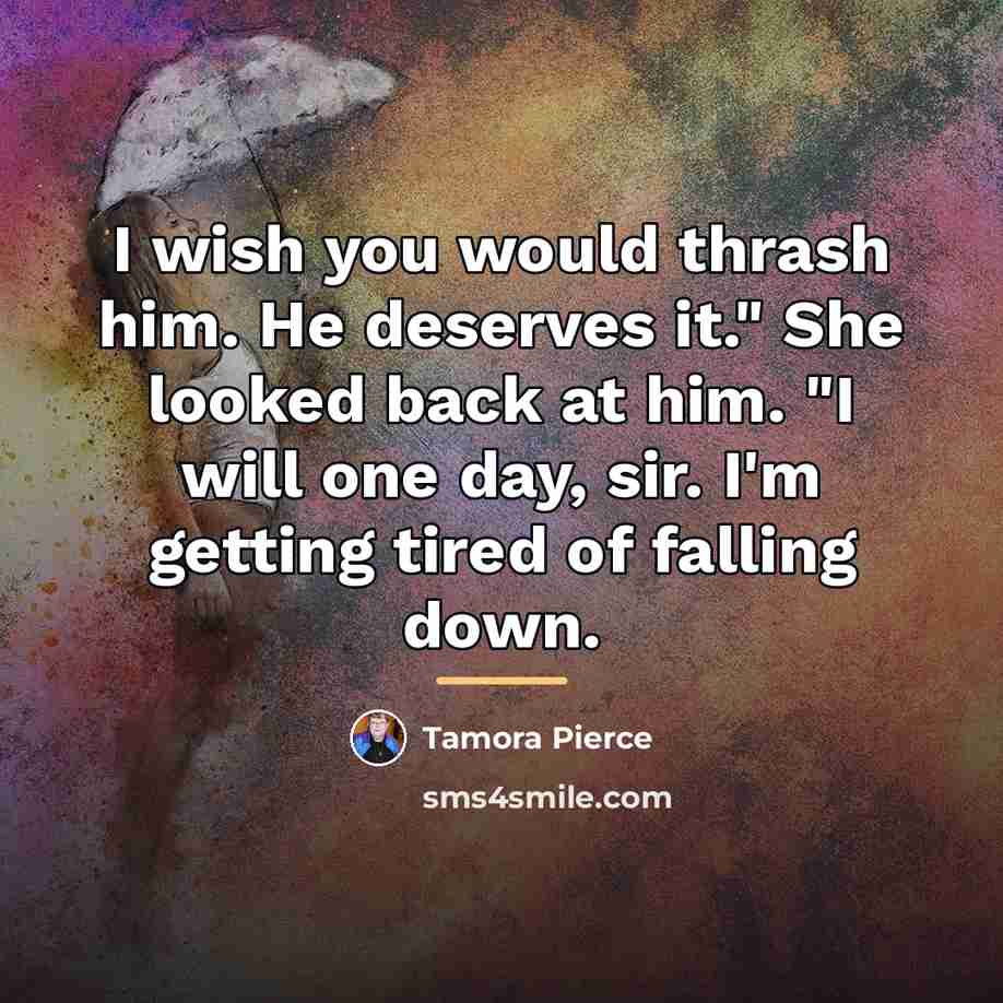 “I wish you would thrash him. He deserves it." She…” quote by Tamora Pierce