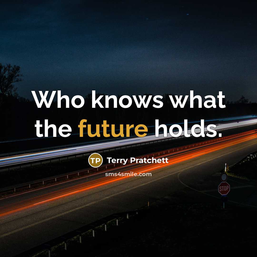 “Who knows what the future holds.…” quote by Terry Pratchett