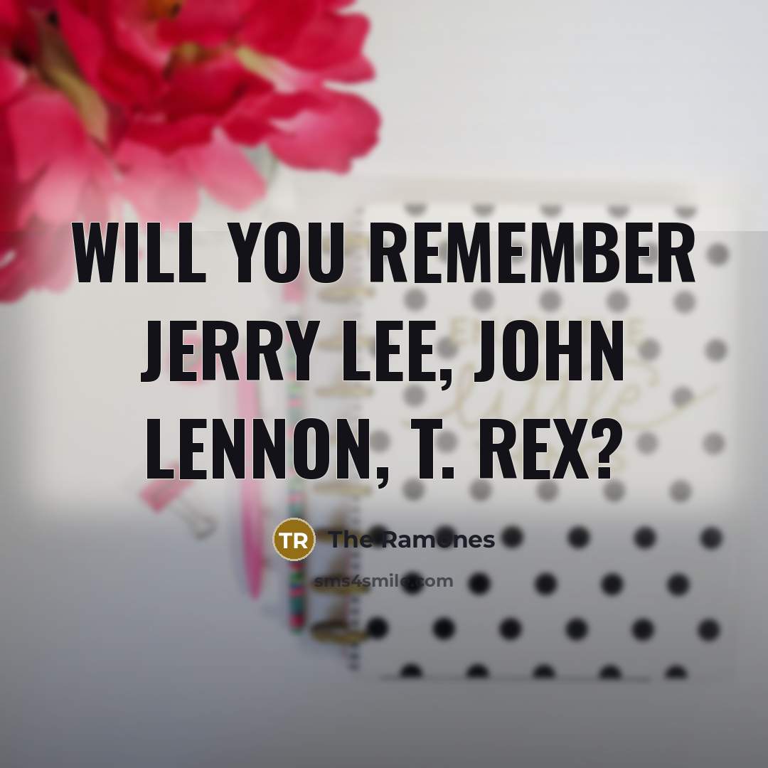 “Will you remember Jerry Lee, John Lennon, T. Rex?…” quote by The Ramones
