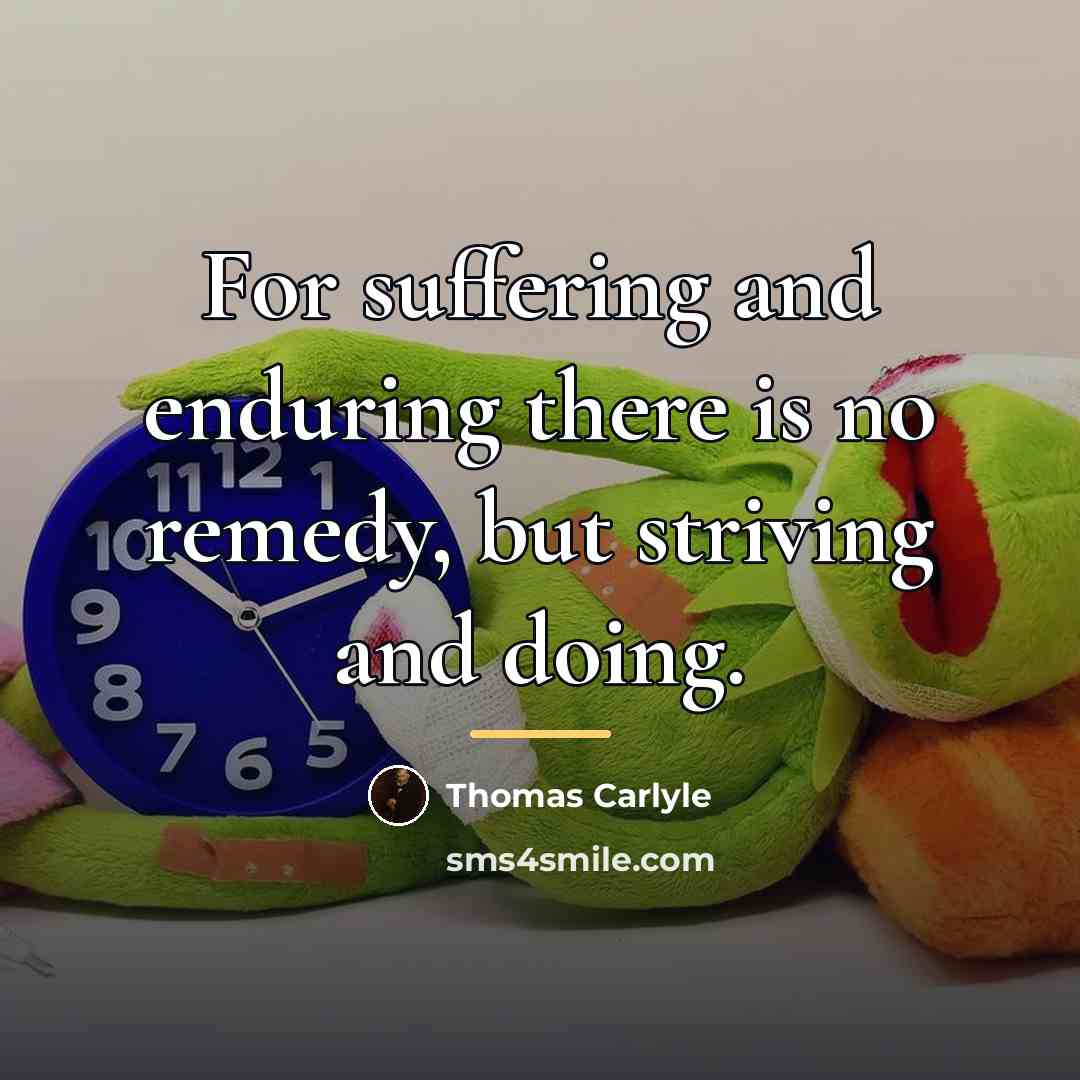 “For suffering and enduring there is no remedy, but striving…” quote by Thomas Carlyle