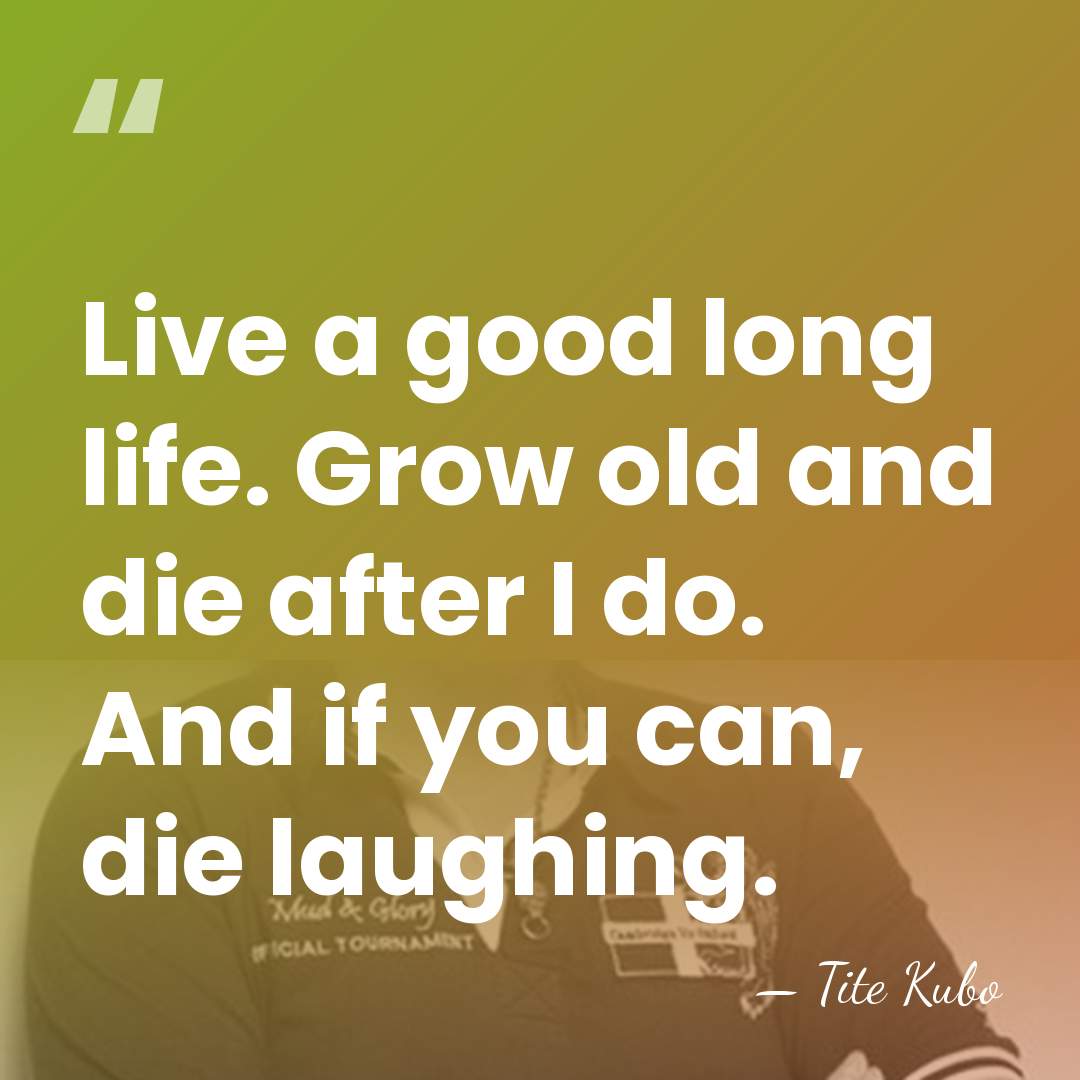 Live a good long life. Grow old and die after I do.&hellip; - Tite Kubo