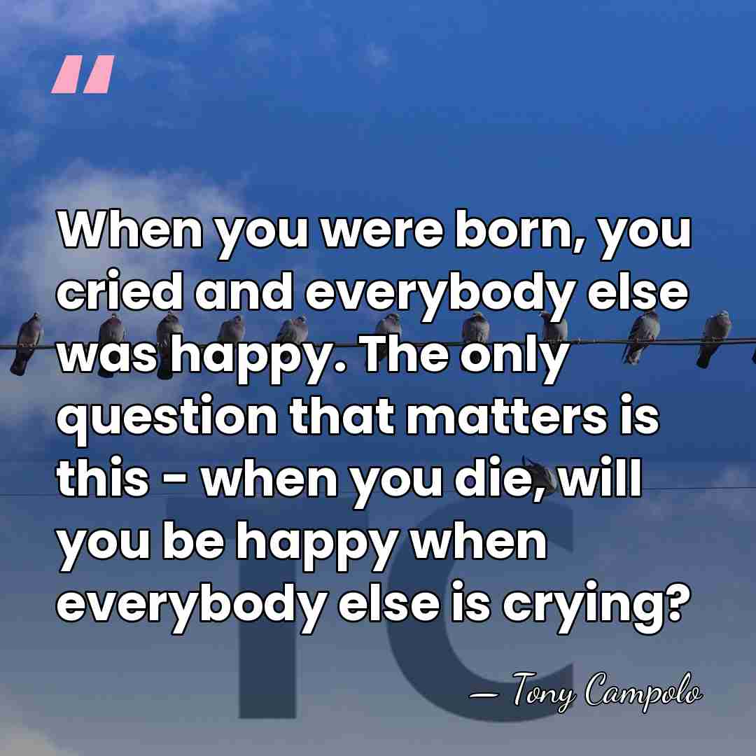 When you were born, you cried and everybody else was happy. The&hellip; - Tony Campolo