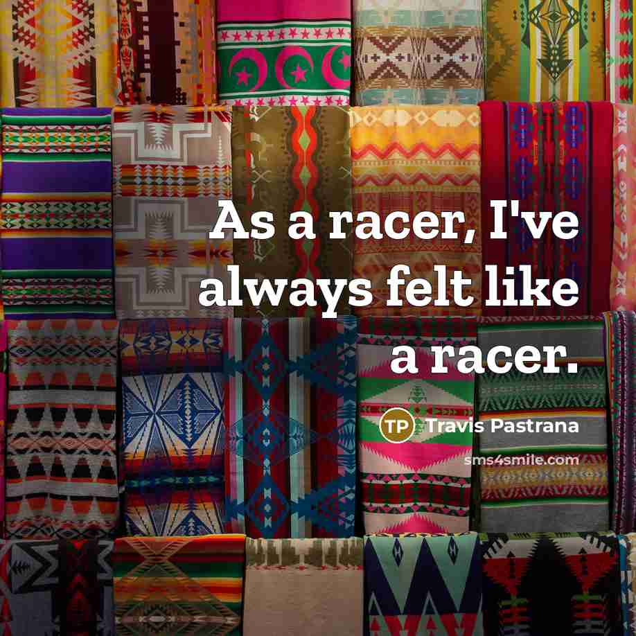 “As a racer, I've always felt like a racer.…” quote by Travis Pastrana