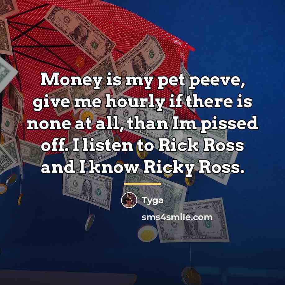 “Money is my pet peeve, give me hourly if there…” quote by Tyga