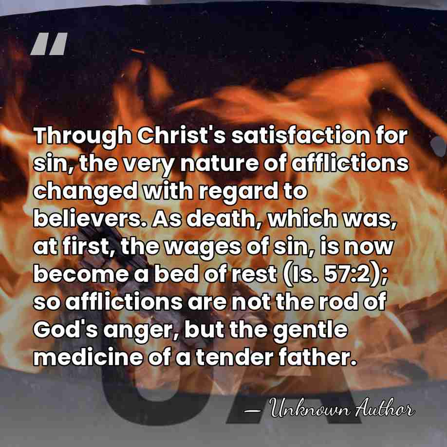 Through Christ's satisfaction for sin, the very nature of afflictions changed with&hellip; - Tobias Crisp
