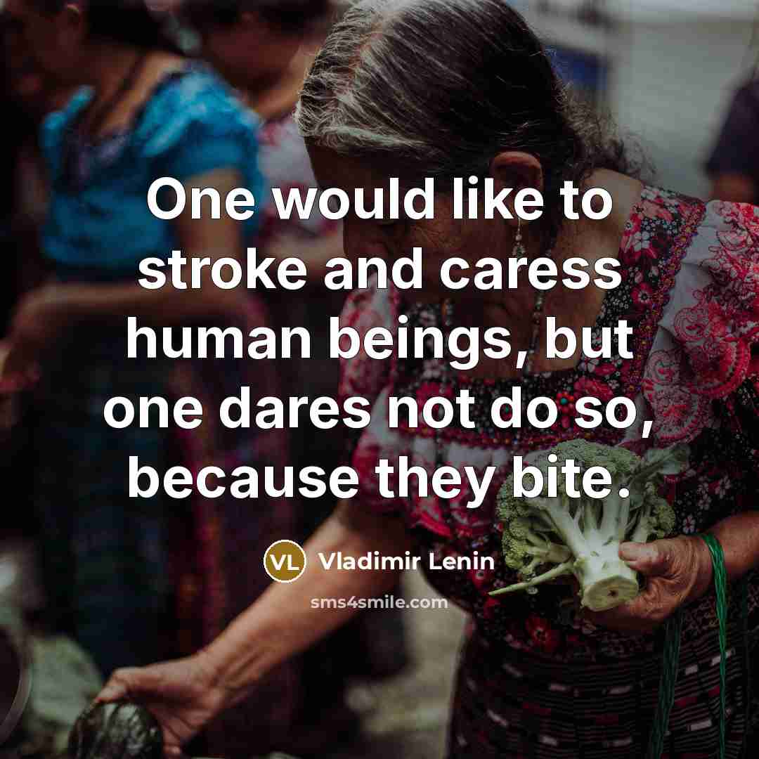 “One would like to stroke and caress human beings, but…” quote by Vladimir Lenin