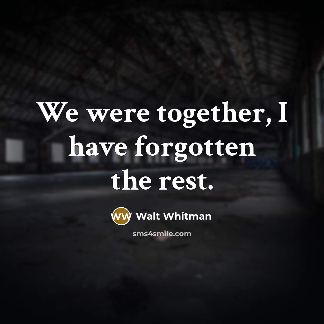 “We were together, I have forgotten the rest.” quote by Walt Whitman